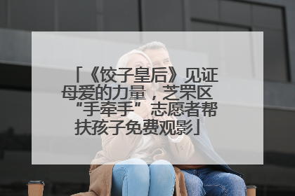 《饺子皇后》见证母爱的力量，芝罘区“手牵手”志愿者帮扶孩子免费观影