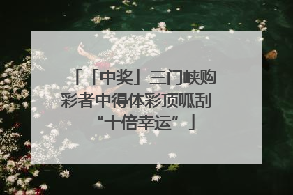 「中奖」三门峡购彩者中得体彩顶呱刮“十倍幸运”
