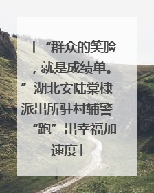 “群众的笑脸，就是成绩单。”湖北安陆棠棣派出所驻村辅警“跑”出幸福加速度