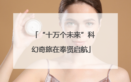 “十万个未来”科幻奇旅在奉贤启航