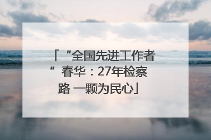 “全国先进工作者”春华：27年检察路 一颗为民心