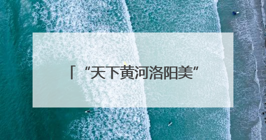 “天下黄河洛阳美”主题原创歌曲征集