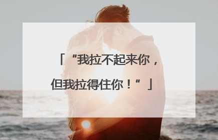 “我拉不起来你，但我拉得住你！”