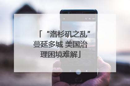 “洛杉矶之乱”蔓延多城 美国治理困境难解
