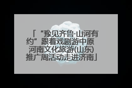 “豫见齐鲁·山河有约”跟着戏剧游中原 河南文化旅游(山东)推广周活动走进济南