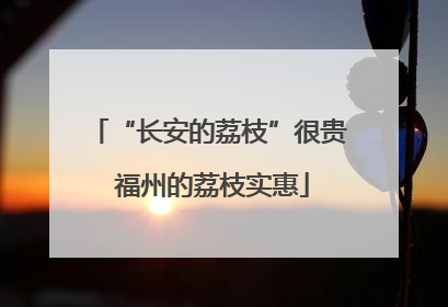 “长安的荔枝”很贵 福州的荔枝实惠