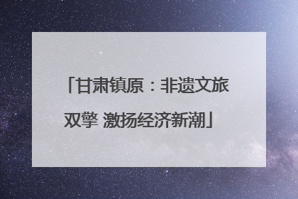 甘肃镇原：非遗文旅双擎 激扬经济新潮