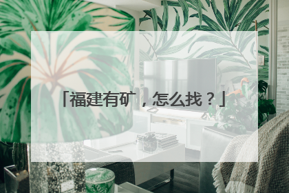 福建有矿，怎么找？