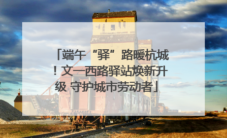 端午“驿”路暖杭城！文一西路驿站焕新升级 守护城市劳动者