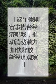 端午假期赛事搭台经济唱戏，推动消费潜力加快释放｜新经济观察