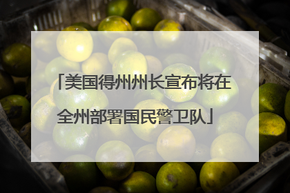 美国得州州长宣布将在全州部署国民警卫队