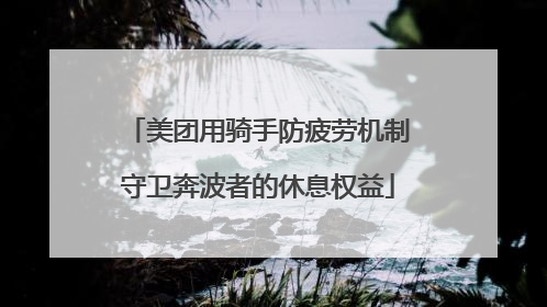 美团用骑手防疲劳机制守卫奔波者的休息权益