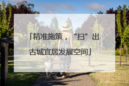 精准施策，“扫”出古城宜居发展空间