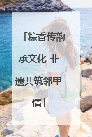 粽香传韵承文化 非遗共筑邻里情