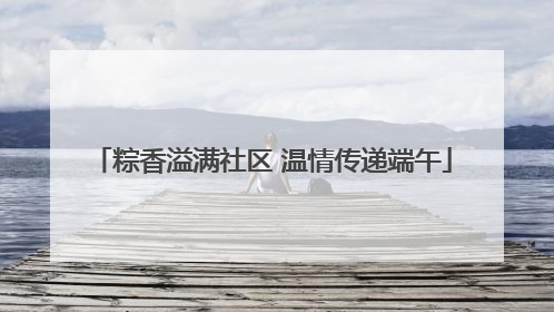 粽香溢满社区 温情传递端午