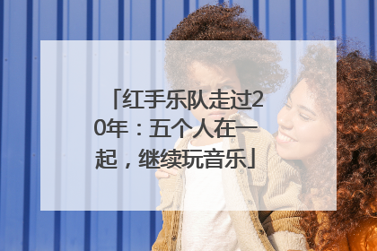 红手乐队走过20年：五个人在一起，继续玩音乐