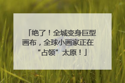 绝了！全城变身巨型画布，全球小画家正在“占领”太原！