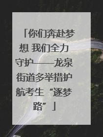 你们奔赴梦想 我们全力守护——龙泉街道多举措护航考生“逐梦路”