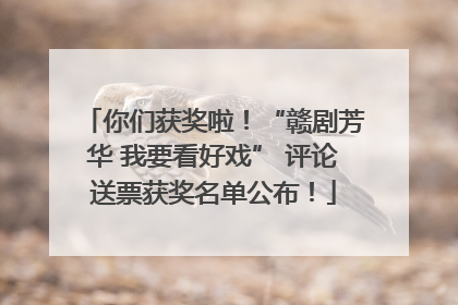 你们获奖啦！“赣剧芳华 我要看好戏” 评论送票获奖名单公布！
