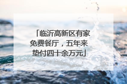 临沂高新区有家免费餐厅，五年来垫付四十余万元
