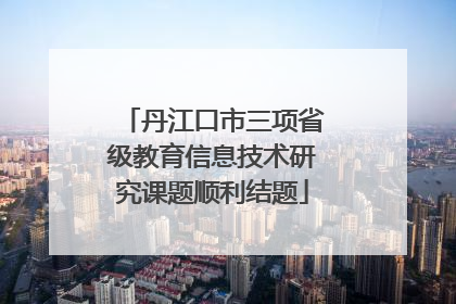 丹江口市三项省级教育信息技术研究课题顺利结题