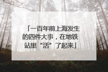 一百年前上海发生的四件大事，在地铁站里“活”了起来
