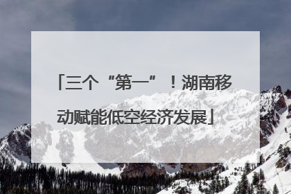 三个“第一”！湖南移动赋能低空经济发展