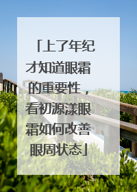 上了年纪才知道眼霜的重要性，看初源漾眼霜如何改善眼周状态