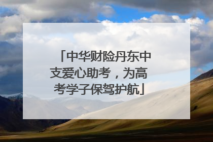 中华财险丹东中支爱心助考，为高考学子保驾护航