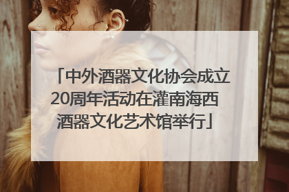 中外酒器文化协会成立20周年活动在灌南海西酒器文化艺术馆举行