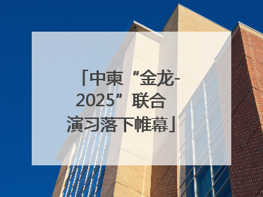 中柬“金龙-2025”联合演习落下帷幕
