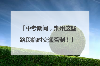 中考期间，荆州这些路段临时交通管制！