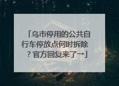 乌市停用的公共自行车停放点何时拆除？官方回复来了→