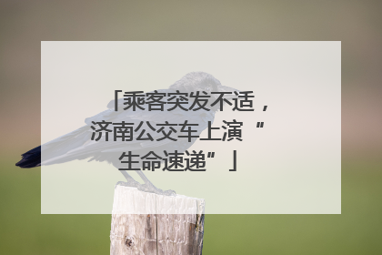 乘客突发不适，济南公交车上演“生命速递”