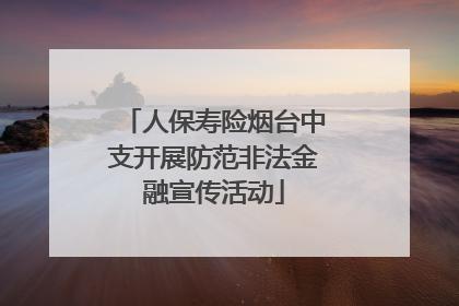 人保寿险烟台中支开展防范非法金融宣传活动