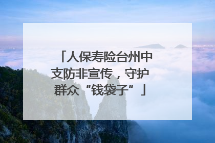 人保寿险台州中支防非宣传，守护群众“钱袋子”