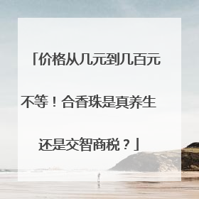 价格从几元到几百元不等！合香珠是真养生还是交智商税？