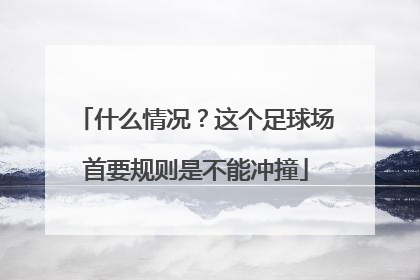 什么情况？这个足球场首要规则是不能冲撞