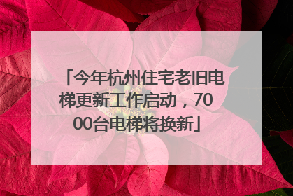 今年杭州住宅老旧电梯更新工作启动，7000台电梯将换新