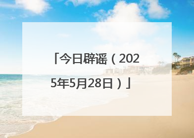 今日辟谣（2025年5月28日）