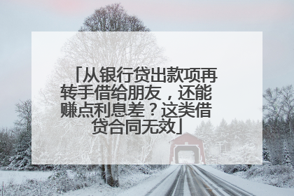 从银行贷出款项再转手借给朋友，还能赚点利息差？这类借贷合同无效