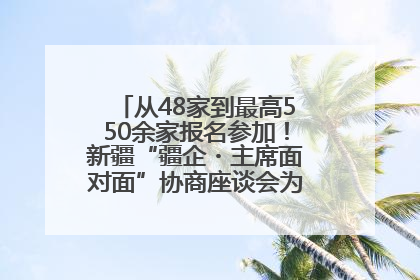 从48家到最高550余家报名参加！新疆“疆企・主席面对面”协商座谈会为何如此受欢迎？