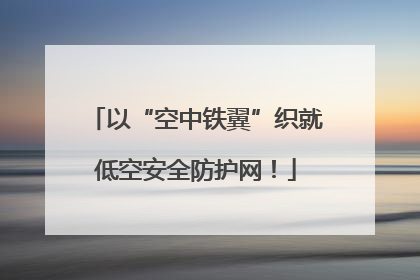 以“空中铁翼”织就低空安全防护网！