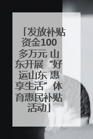 发放补贴资金100多万元 山东开展“好运山东 惠享生活”体育惠民补贴活动