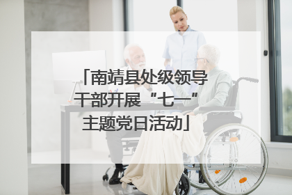 南靖县处级领导干部开展“七一”主题党日活动