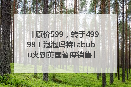 原价599，转手49998！泡泡玛特Labubu火到英国暂停销售
