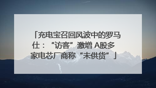 充电宝召回风波中的罗马仕：“访客”激增 A股多家电芯厂商称“未供货”