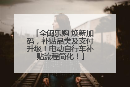 全闽乐购 焕新加码，补贴品类及支付升级！电动自行车补贴流程简化！