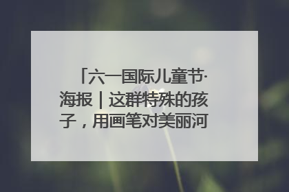六一国际儿童节·海报｜这群特殊的孩子，用画笔对美丽河北深情告白