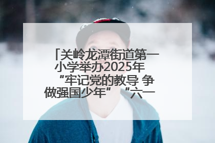关岭龙潭街道第一小学举办2025年“牢记党的教导 争做强国少年”“六一”文艺汇演活动